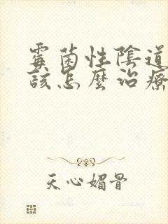 霉菌性阴道发炎该怎么治疗好