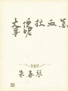 大便拉血怎么回事呢