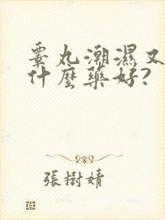 睾丸潮湿又痒用什么药好?