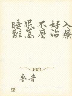 睡眠不好入睡困难怎么治疗