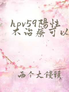 hpv59阳性不治疗可以自愈吗