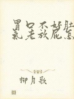 胃口不好肚子胀气老放屁怎么回事