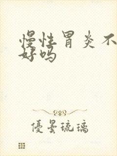 慢性胃炎不治能好吗