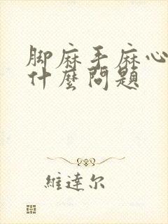 脚麻手麻心慌是什么问题