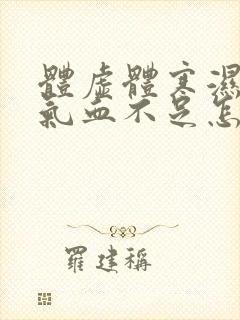 体虚体寒湿气重气血不足怎么调理