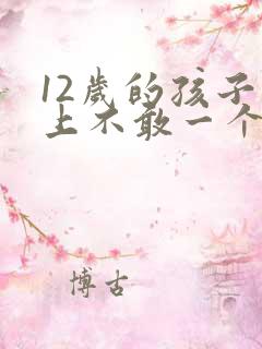 12岁的孩子晚上不敢一个人睡觉咋办