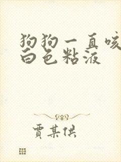 狗狗一直咳还吐白色粘液