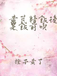 黄芪精饭后吃还是饭前吃