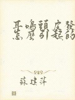 耳鸣头皮发紧是怎么引起的?