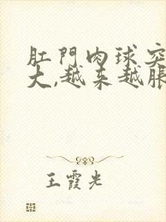 肛门肉球突然变大,越来越胀痛