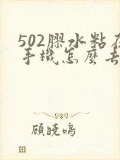 502胶水粘在手机怎么去除掉