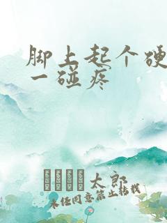 脚上起个硬疙瘩一碰疼