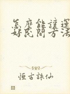 怎么能让运气变好民间方法