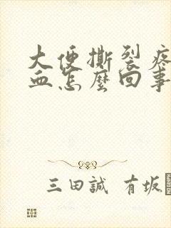 大便撕裂疼有鲜血怎么回事