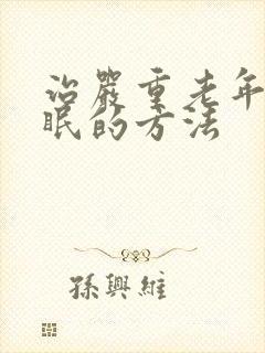 治严重老年人失眠的方法