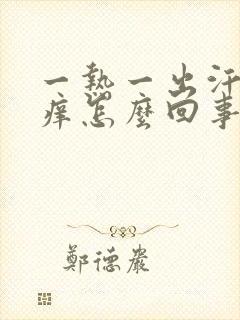 一热一出汗脸就痒怎么回事