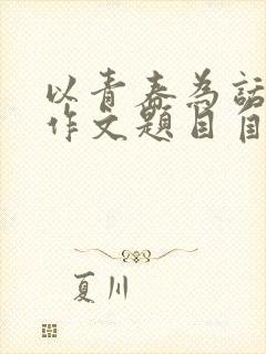 以青春为话题的作文题目自拟