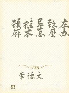 颈椎导致左胳膊麻木怎么办