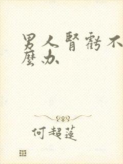 男人肾亏不硬怎么办