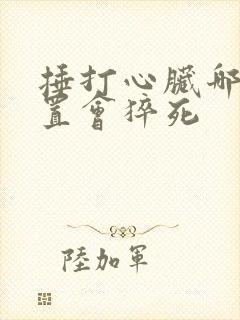 捶打心脏哪个位置会猝死