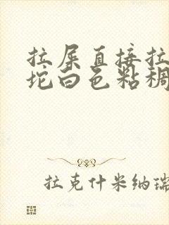 拉屎直接拉出一坨白色粘稠物