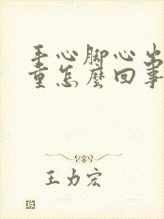 手心脚心出汗严重怎么回事