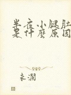 半夜小腿肚抽筋是什么原因引起的