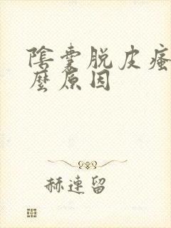 阴囊脱皮瘙痒什么原因