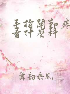 手指关节疼应该看什么科