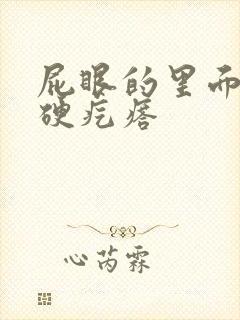 屁眼的里面长有硬疙瘩