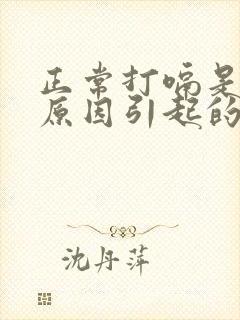 正常打嗝是什么原因引起的