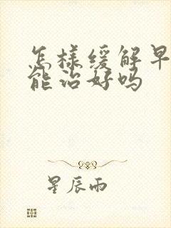 怎样缓解早些泄能治好吗