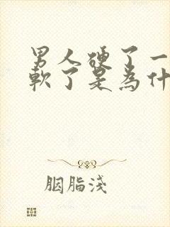 男人硬了一会又软了是为什么