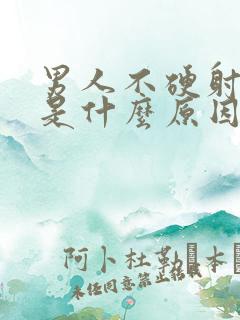 男人不硬射的快是什么原因