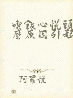 吃饭心慌头晕什么原因引起的