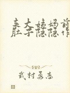 来大姨妈前几天肚子隐隐作痛正常吗