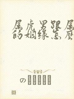 属虎男跟属鸡女的姻缘怎么样