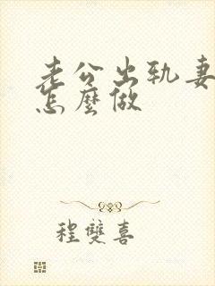 老公出轨妻子该怎么做