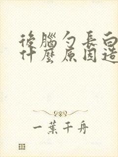 后脑勺长白发是什么原因造成的女性