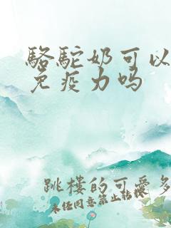 骆驼奶可以提高免疫力吗