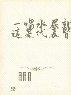 一喝水尿就多,这是代表肾脏好还是有问题?