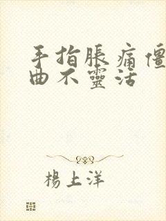 手指胀痛僵硬弯曲不灵活