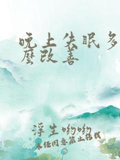 晚上失眠多梦怎么改善