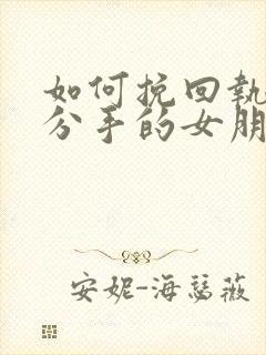 如何挽回执意要分手的女朋友