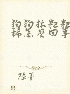 狗狗拉粑粑有点稀怎么回事