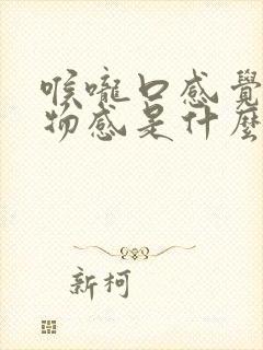 喉咙口感觉有异物感是什么原因