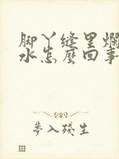 脚丫缝里烂痒流水怎么回事