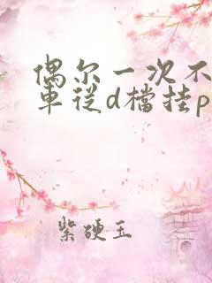 偶尔一次不踩刹车从d档挂p档