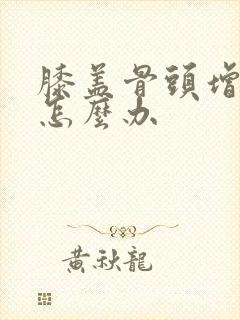 膝盖骨头增生疼怎么办