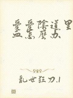 爱爱阴道里面出血怎么办